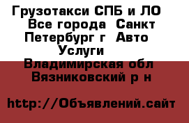 Грузотакси СПБ и ЛО - Все города, Санкт-Петербург г. Авто » Услуги   . Владимирская обл.,Вязниковский р-н